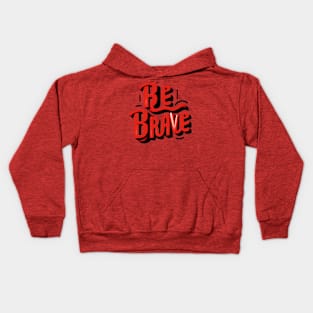 BE BRAVE - TYPOGRAPHY INSPIRATIONAL QUOTES Kids Hoodie